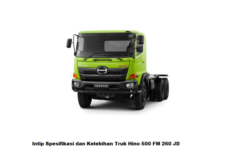 Intip Spesifikasi dan Kelebihan Truk Hino 500 FM 260 JD